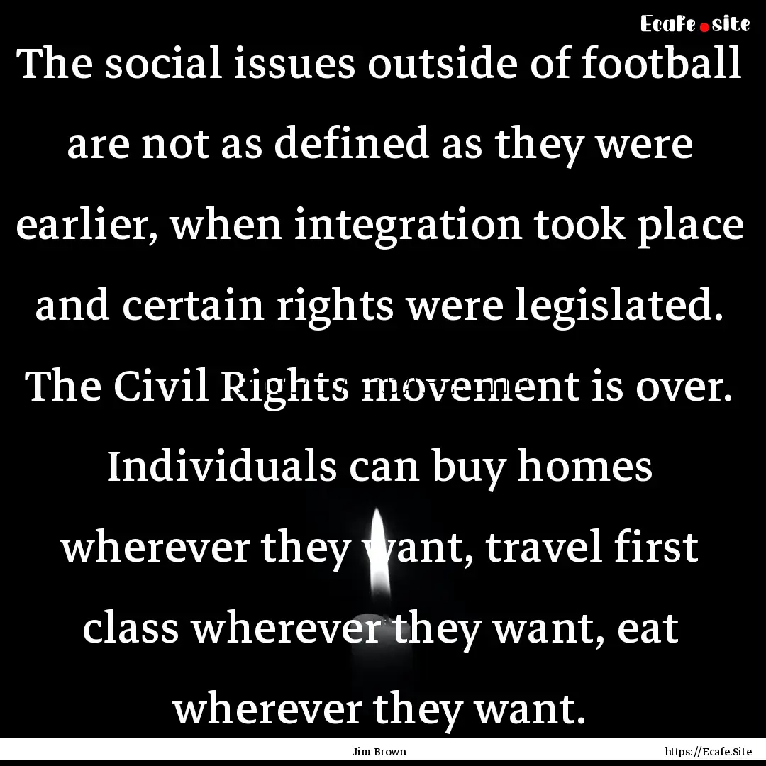 The social issues outside of football are.... : Quote by Jim Brown