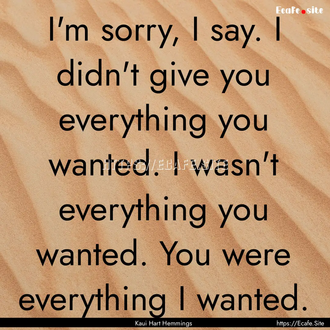 I'm sorry, I say. I didn't give you everything.... : Quote by Kaui Hart Hemmings