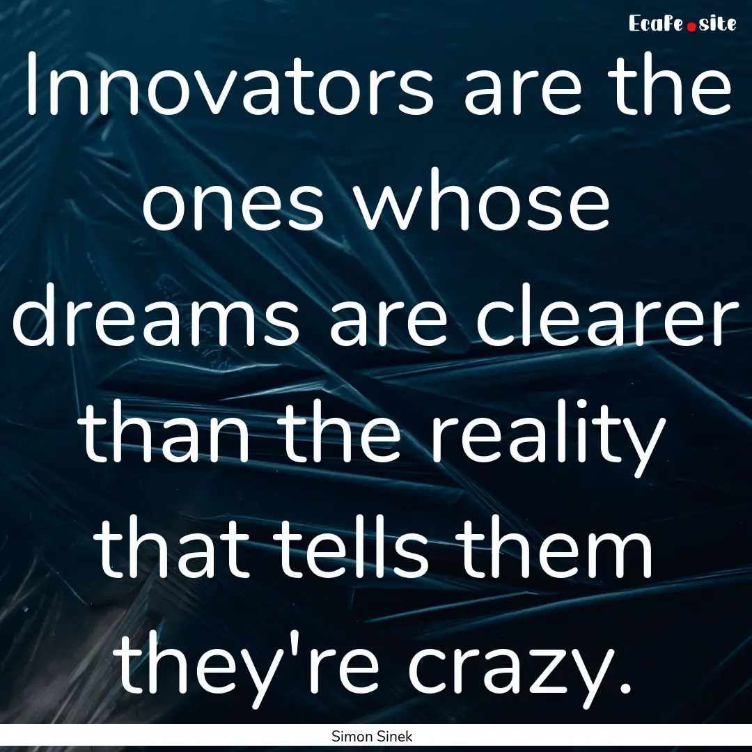 Innovators are the ones whose dreams are.... : Quote by Simon Sinek