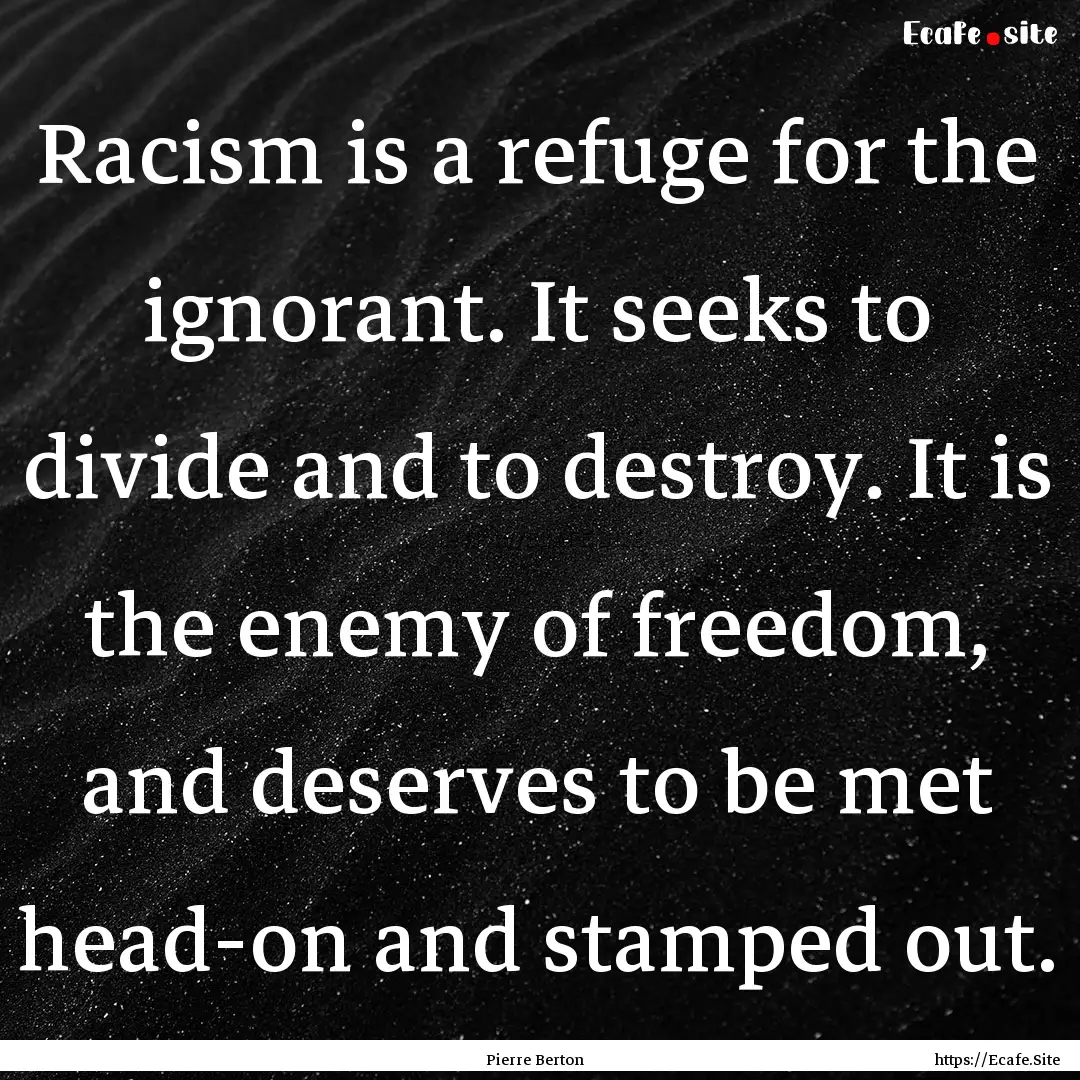 Racism is a refuge for the ignorant. It seeks.... : Quote by Pierre Berton