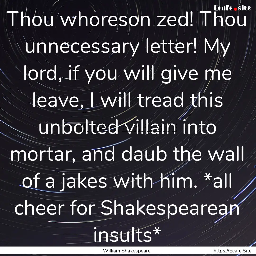 Thou whoreson zed! Thou unnecessary letter!.... : Quote by William Shakespeare