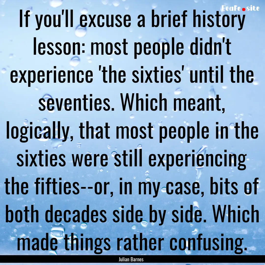 If you'll excuse a brief history lesson:.... : Quote by Julian Barnes