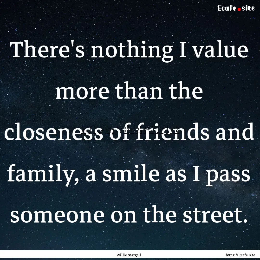 There's nothing I value more than the closeness.... : Quote by Willie Stargell