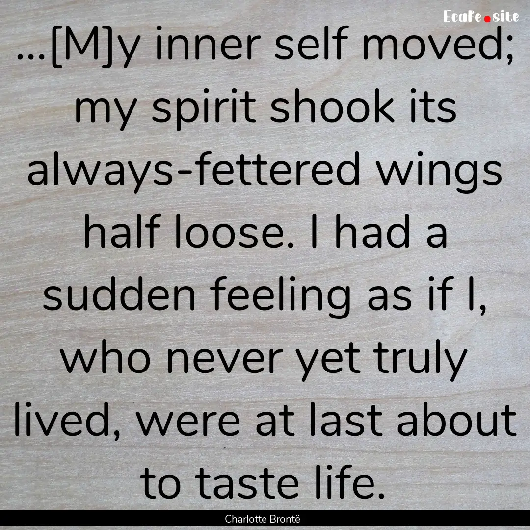 ...[M]y inner self moved; my spirit shook.... : Quote by Charlotte Brontë