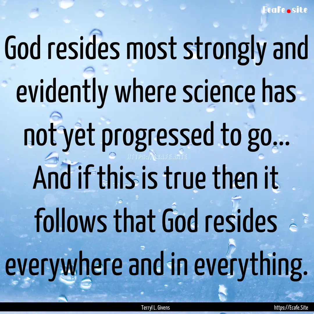 God resides most strongly and evidently where.... : Quote by Terryl L. Givens