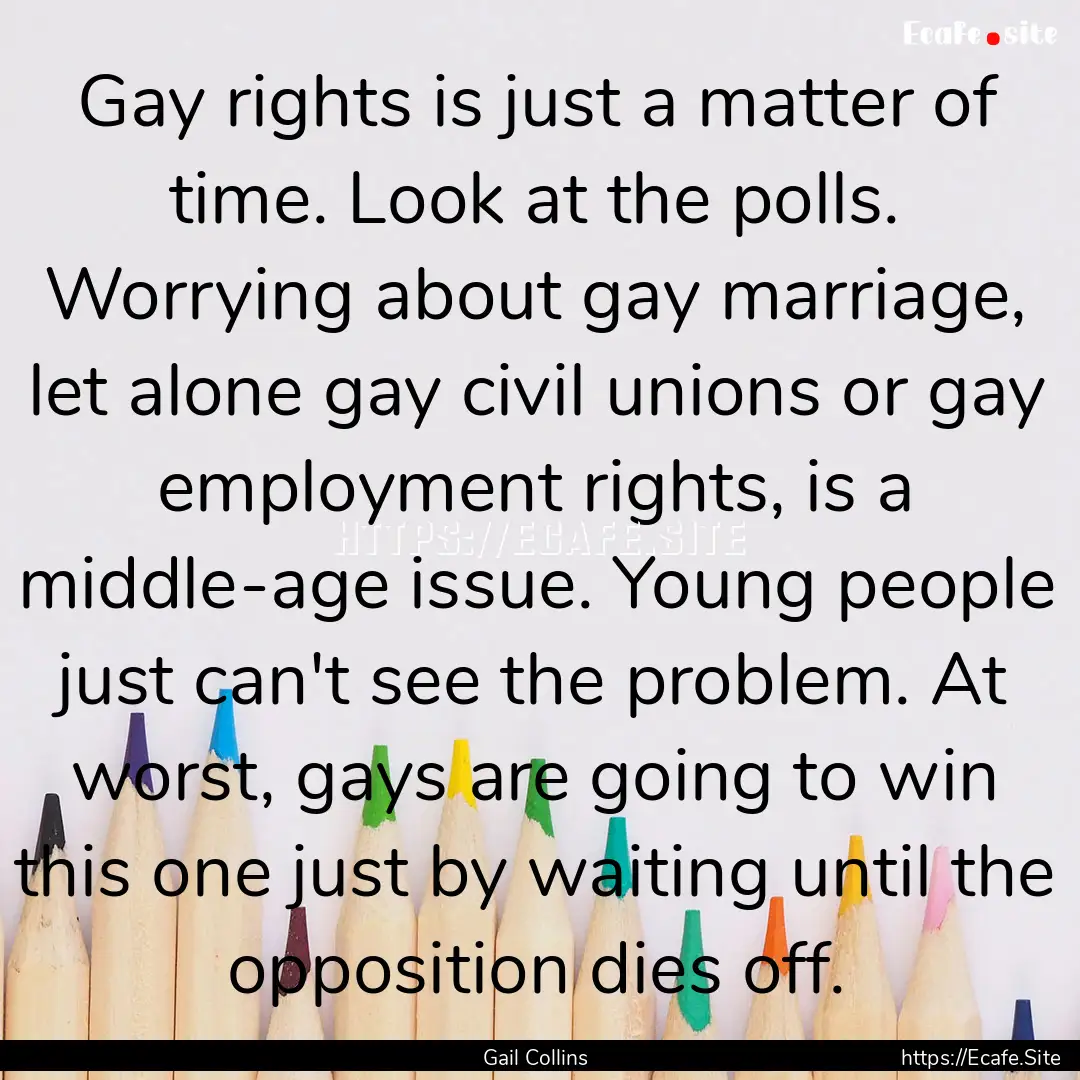 Gay rights is just a matter of time. Look.... : Quote by Gail Collins