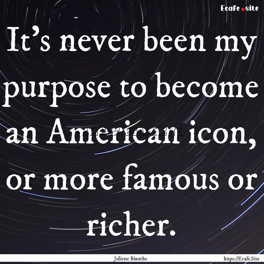 It's never been my purpose to become an American.... : Quote by Juliette Binoche