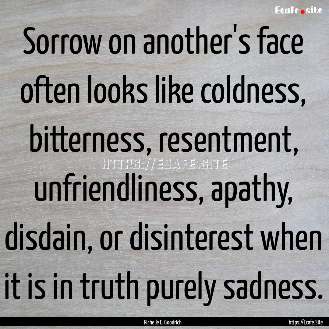 Sorrow on another's face often looks like.... : Quote by Richelle E. Goodrich