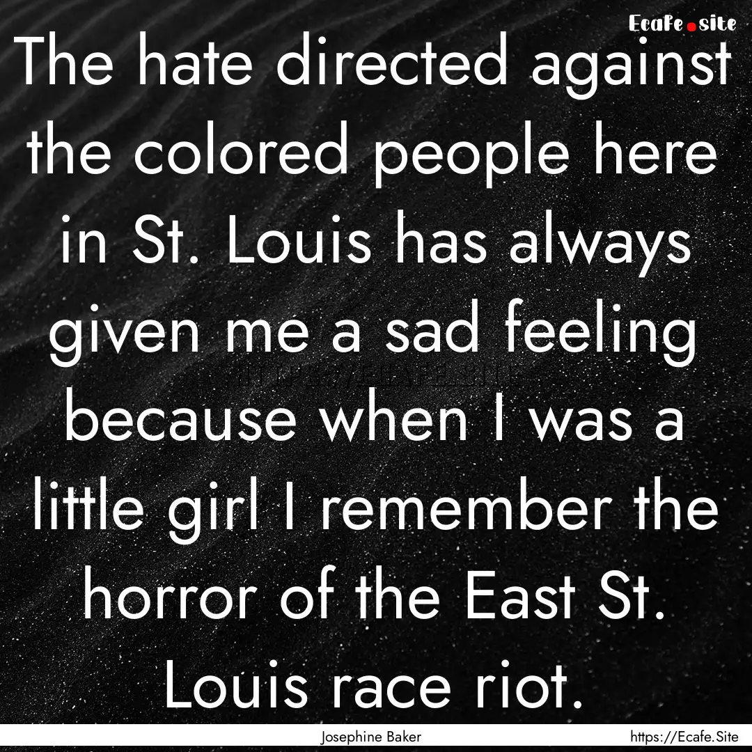 The hate directed against the colored people.... : Quote by Josephine Baker