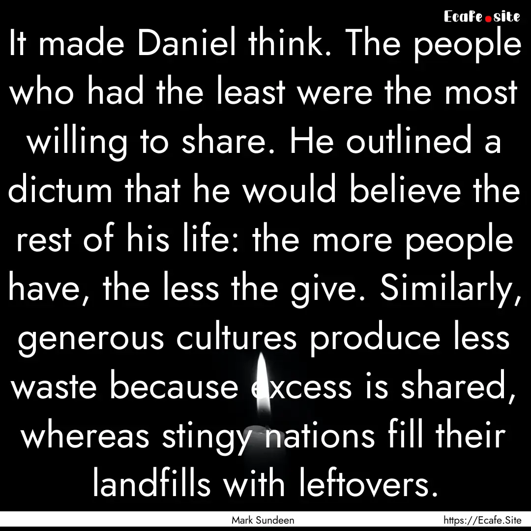 It made Daniel think. The people who had.... : Quote by Mark Sundeen