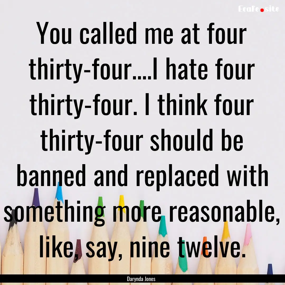 You called me at four thirty-four....I hate.... : Quote by Darynda Jones