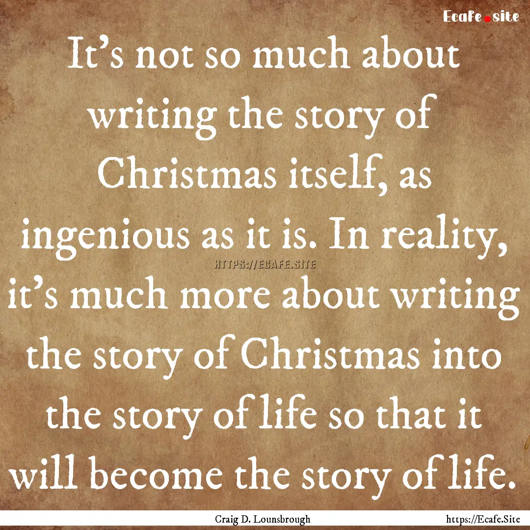 It’s not so much about writing the story.... : Quote by Craig D. Lounsbrough