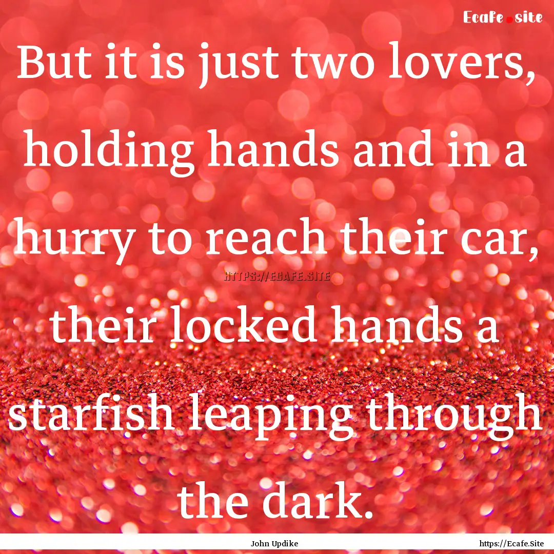 But it is just two lovers, holding hands.... : Quote by John Updike