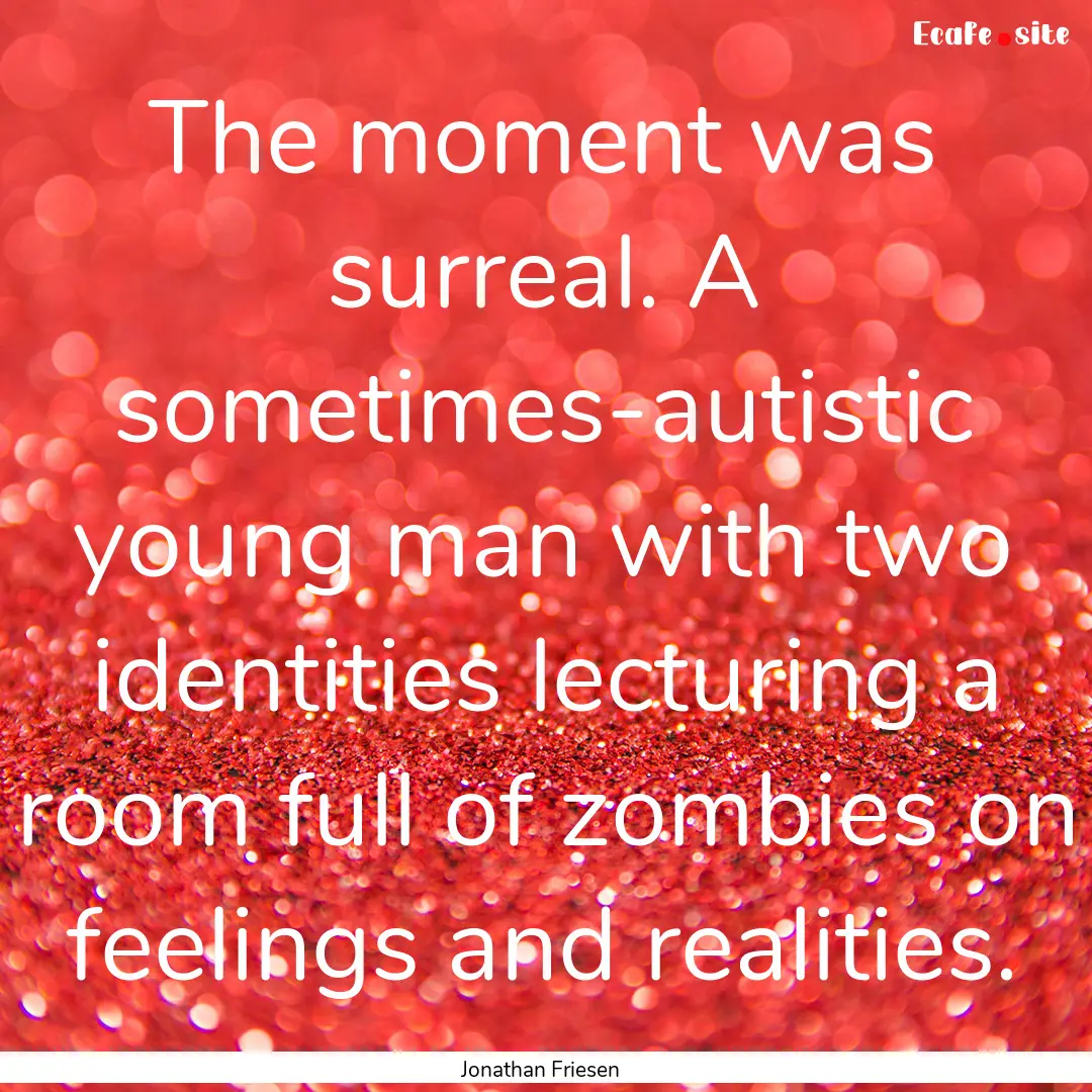 The moment was surreal. A sometimes-autistic.... : Quote by Jonathan Friesen