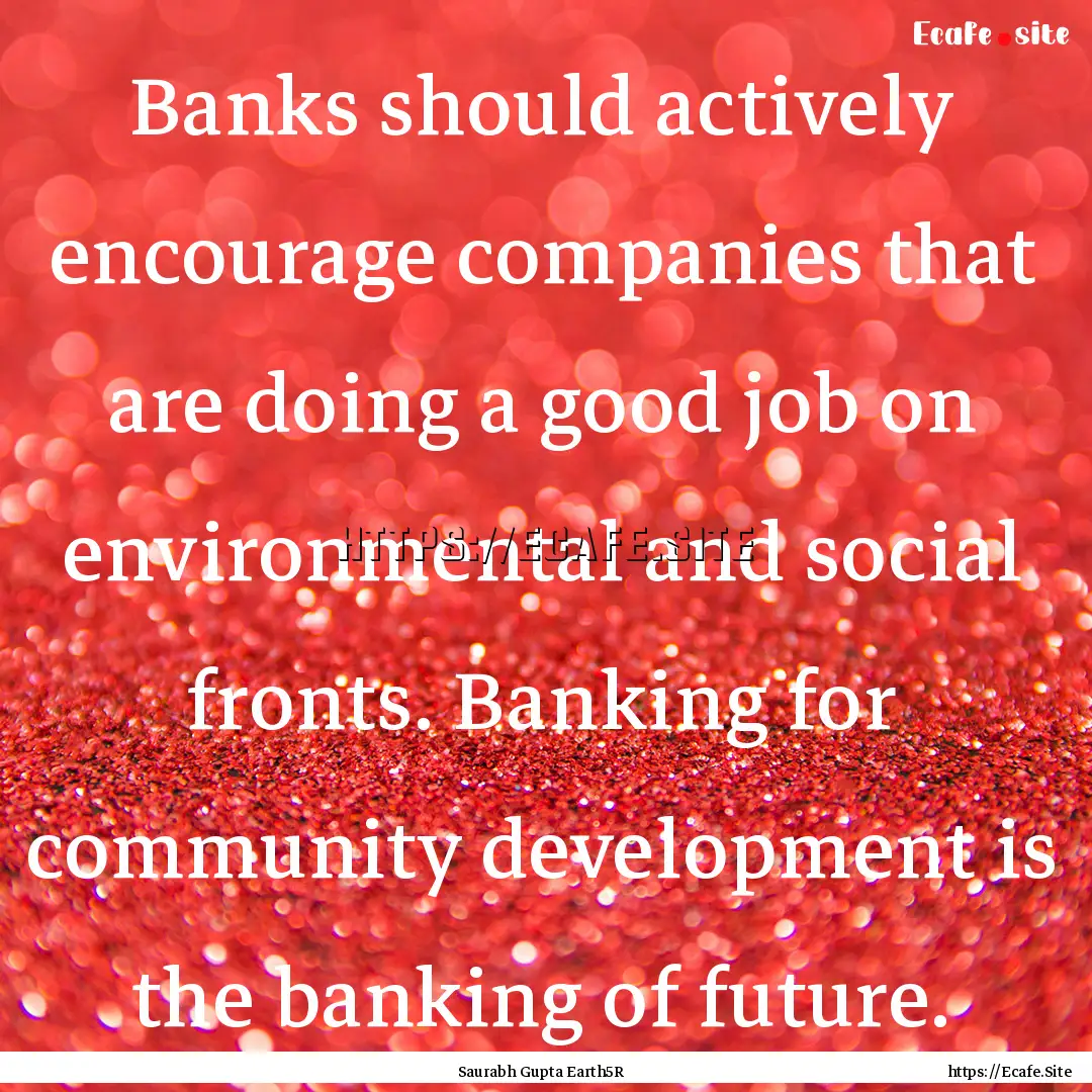 Banks should actively encourage companies.... : Quote by Saurabh Gupta Earth5R