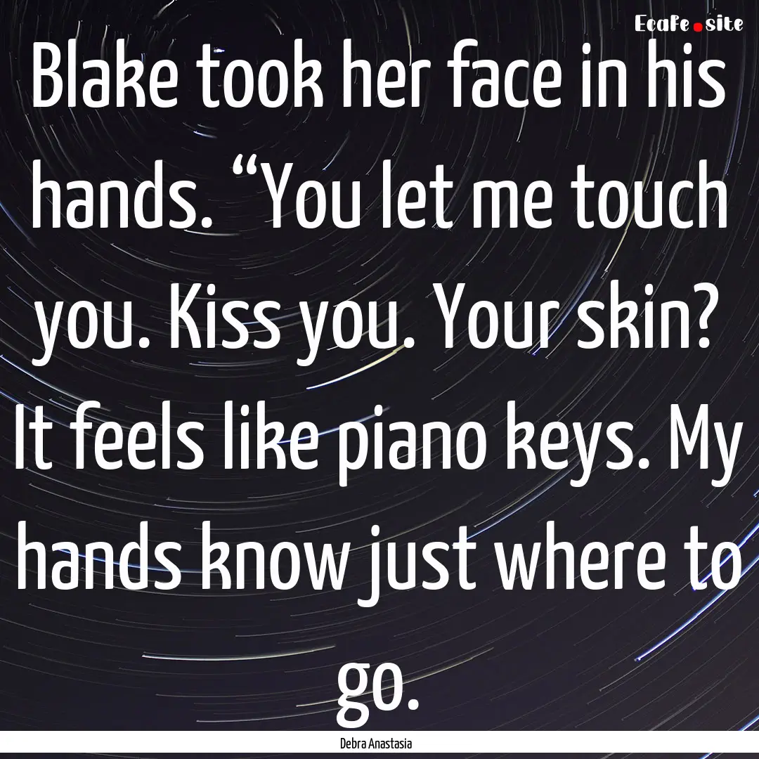 Blake took her face in his hands. “You.... : Quote by Debra Anastasia