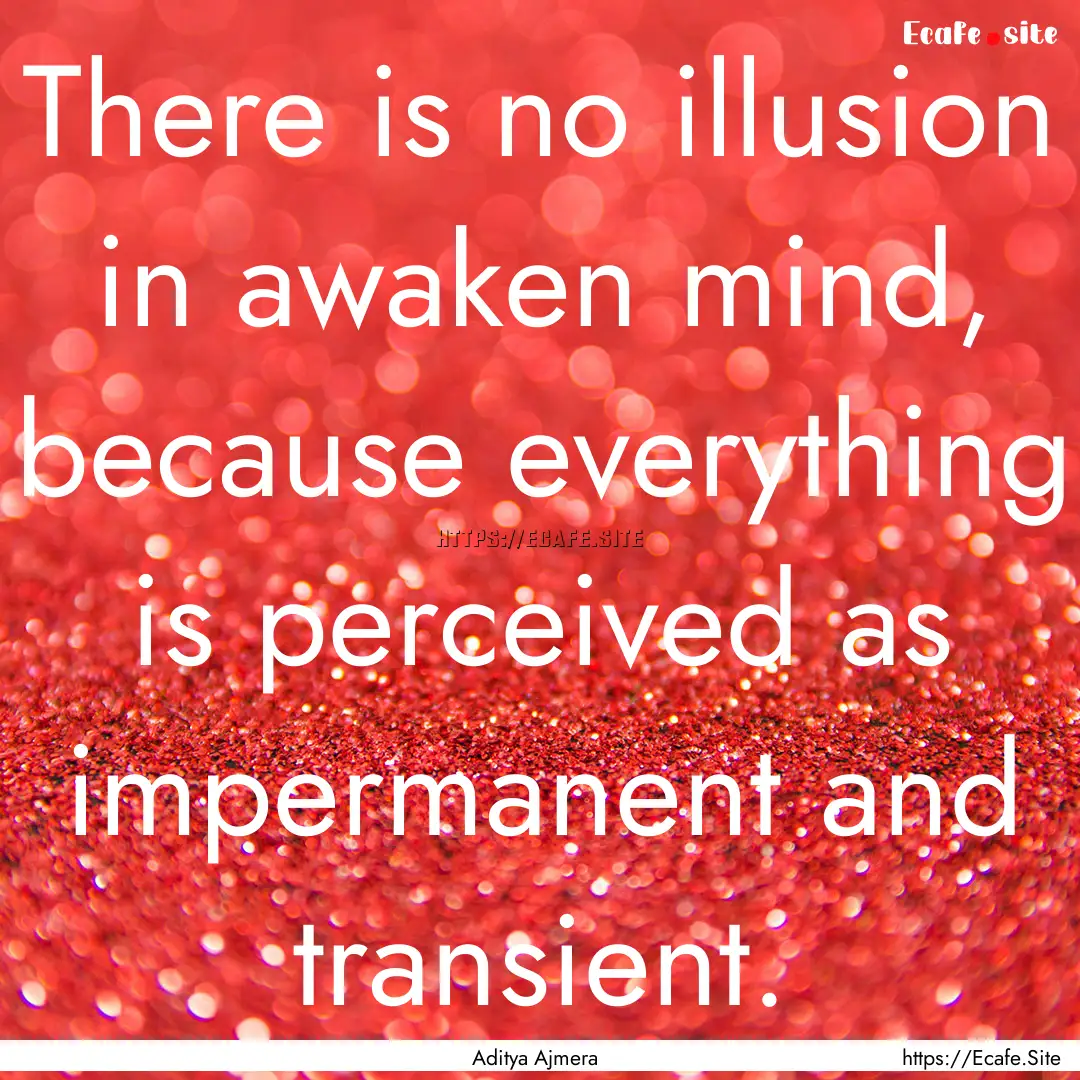 There is no illusion in awaken mind, because.... : Quote by Aditya Ajmera