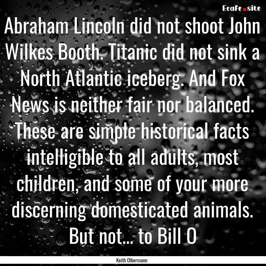 Abraham Lincoln did not shoot John Wilkes.... : Quote by Keith Olbermann