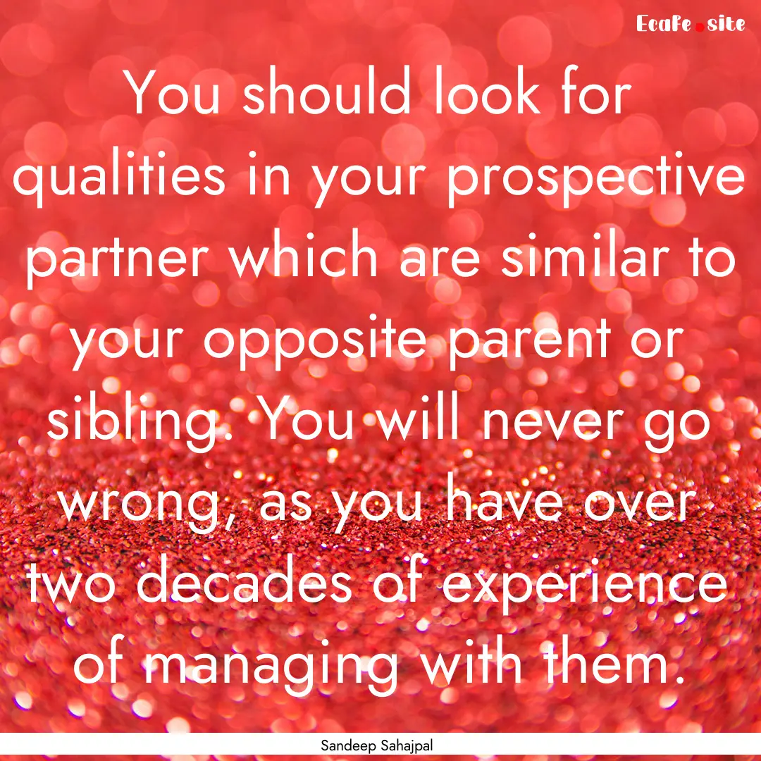 You should look for qualities in your prospective.... : Quote by Sandeep Sahajpal