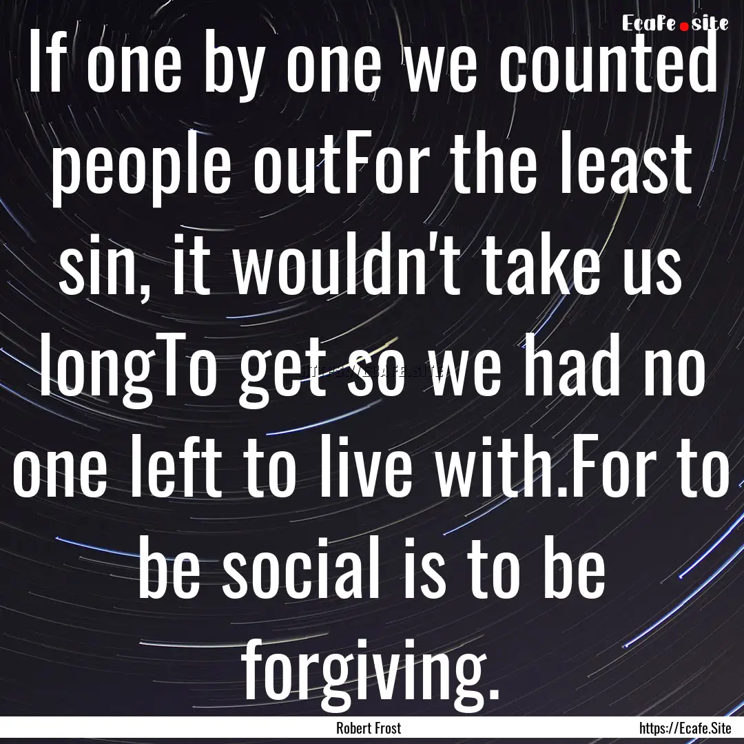 If one by one we counted people outFor the.... : Quote by Robert Frost