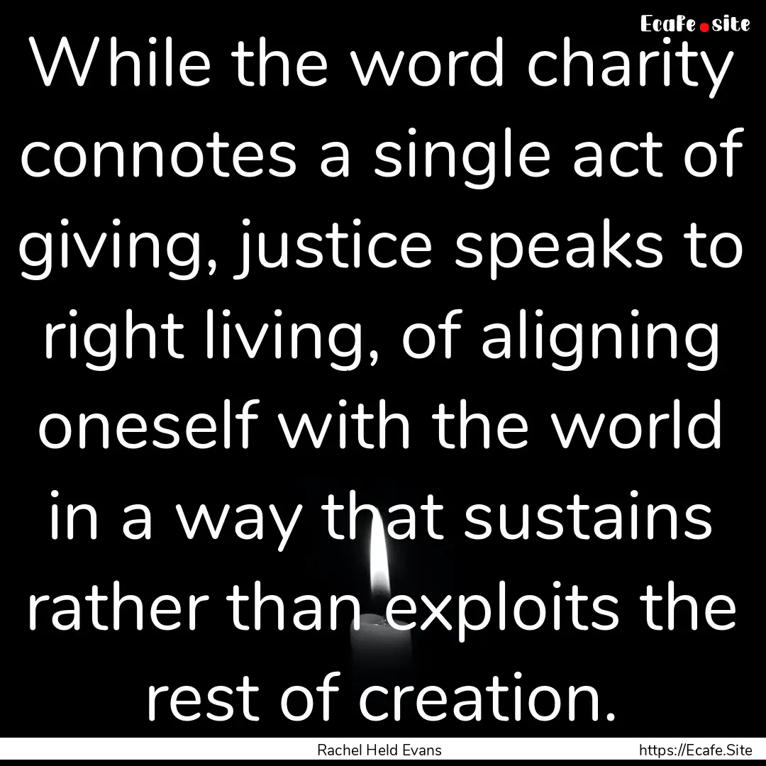 While the word charity connotes a single.... : Quote by Rachel Held Evans