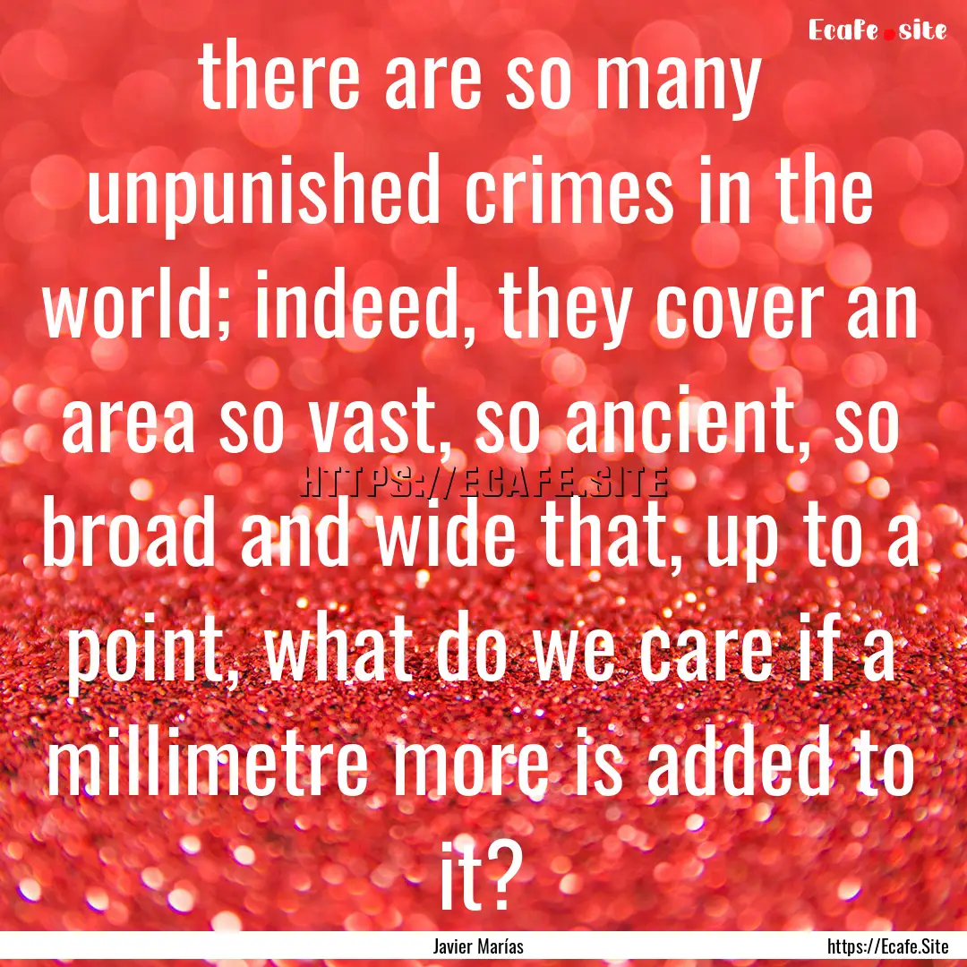 there are so many unpunished crimes in the.... : Quote by Javier Marías