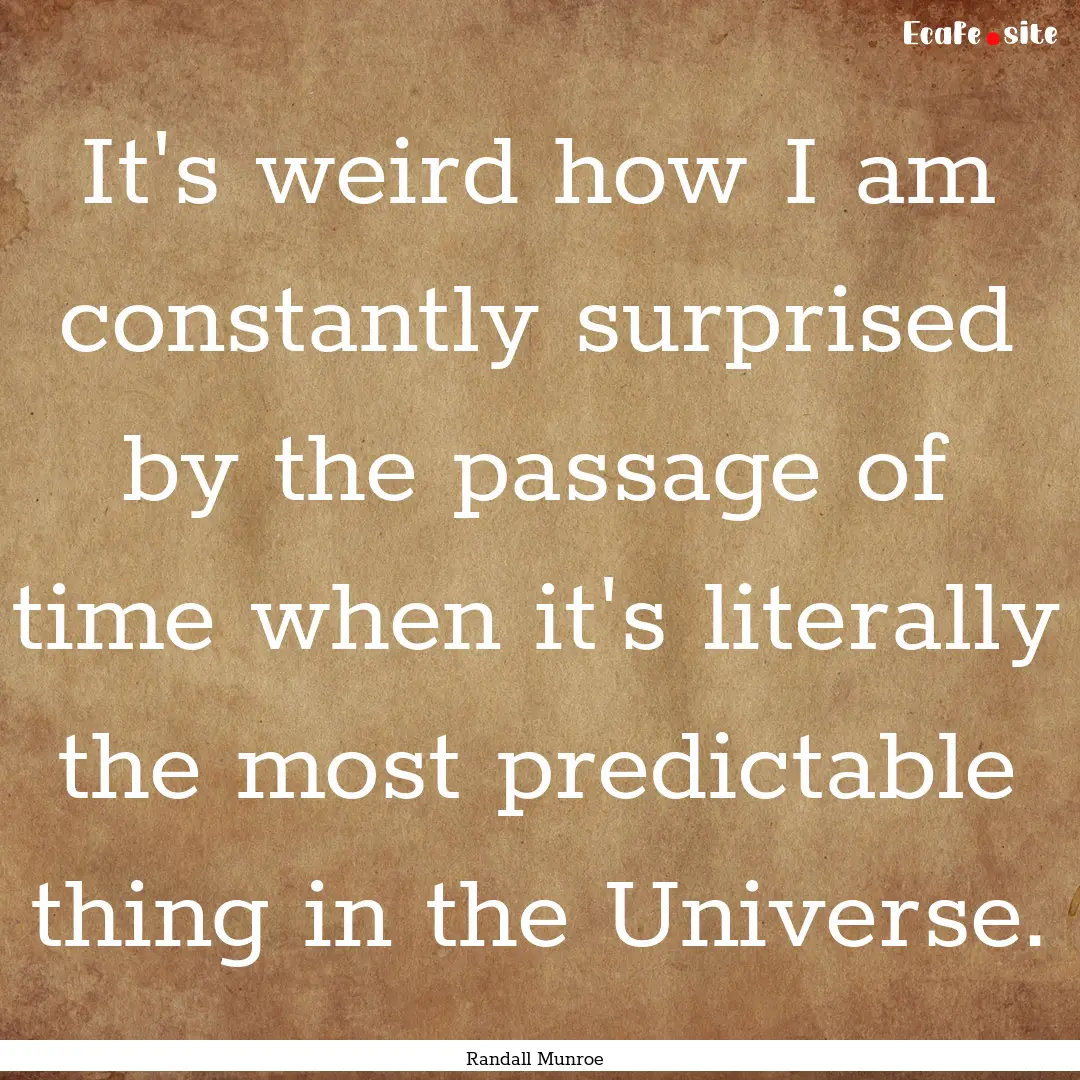 It's weird how I am constantly surprised.... : Quote by Randall Munroe