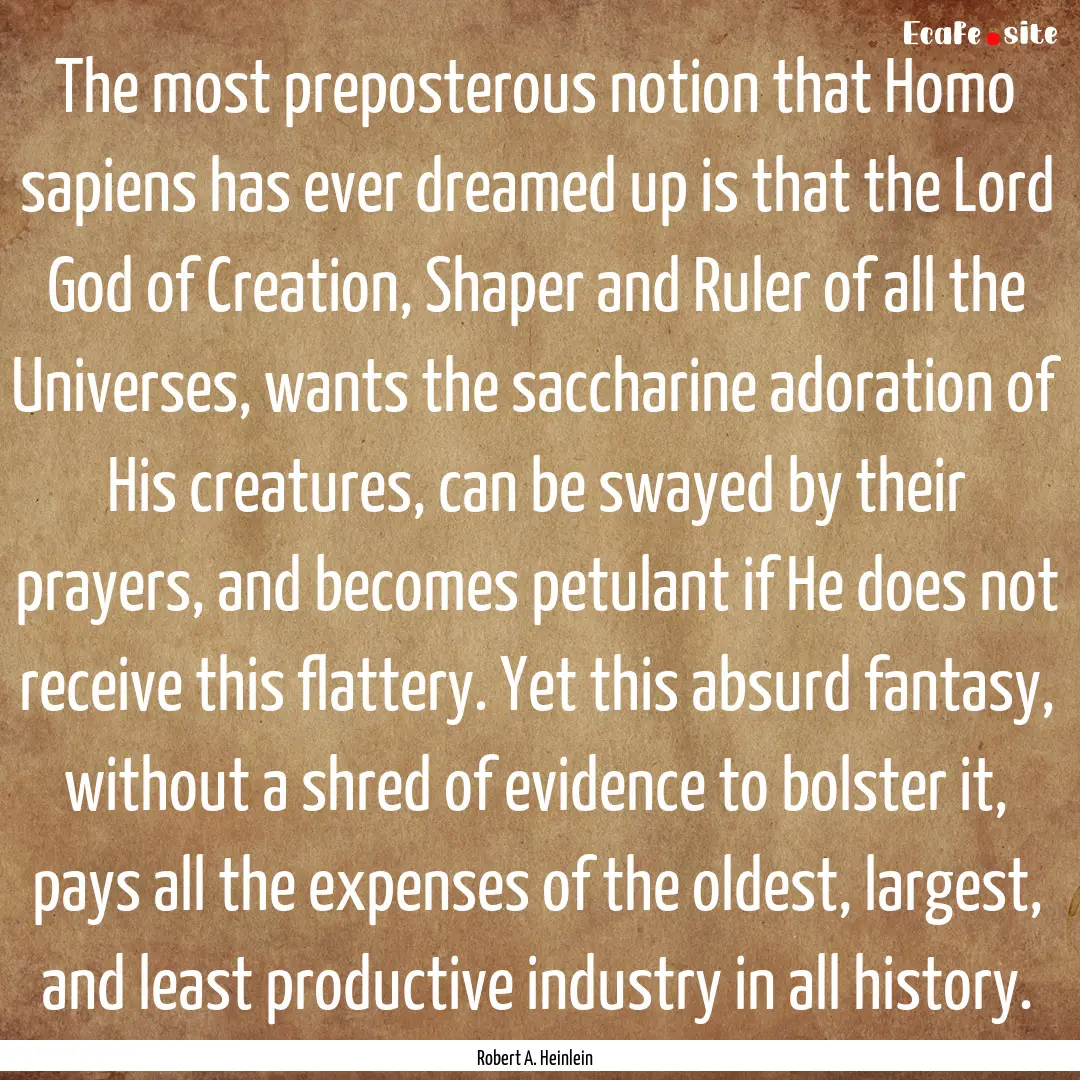 The most preposterous notion that Homo sapiens.... : Quote by Robert A. Heinlein