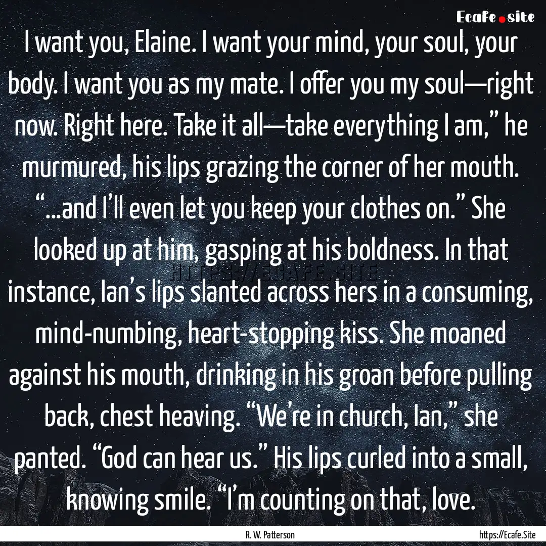 I want you, Elaine. I want your mind, your.... : Quote by R. W. Patterson