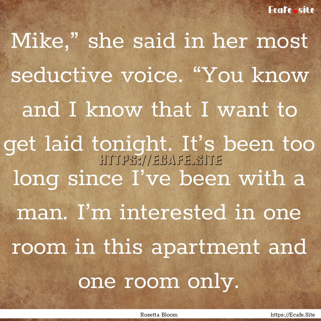 Mike,” she said in her most seductive voice..... : Quote by Rosetta Bloom