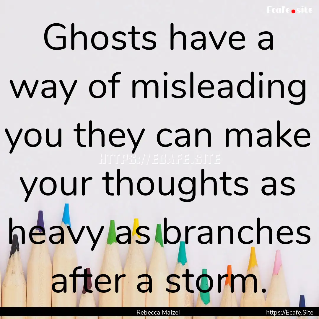 Ghosts have a way of misleading you they.... : Quote by Rebecca Maizel