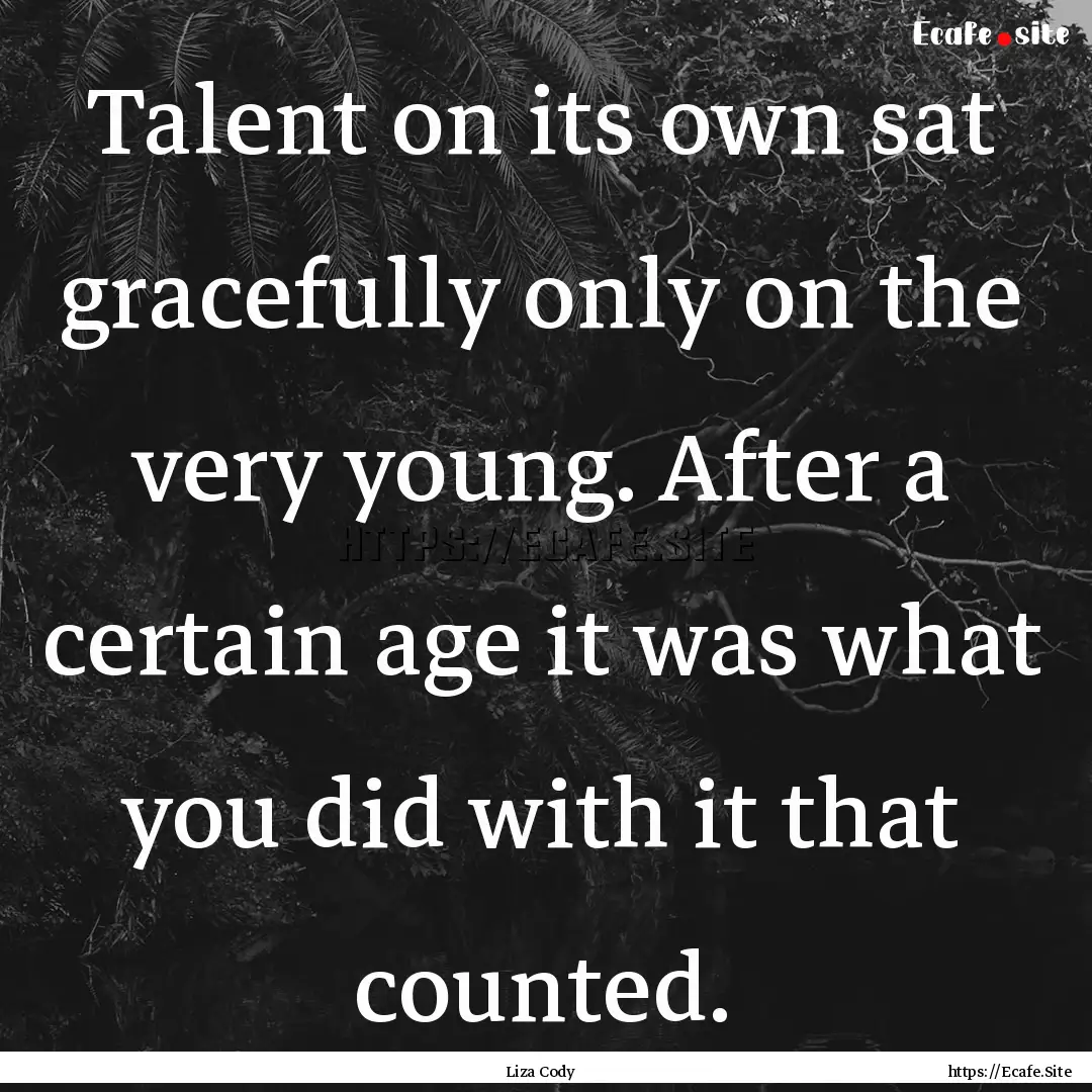 Talent on its own sat gracefully only on.... : Quote by Liza Cody