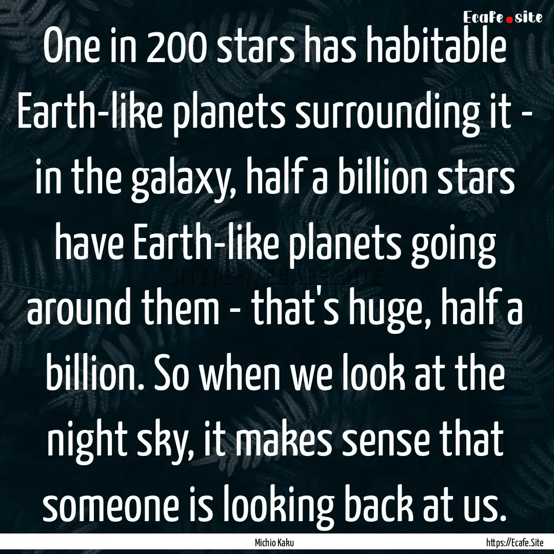 One in 200 stars has habitable Earth-like.... : Quote by Michio Kaku