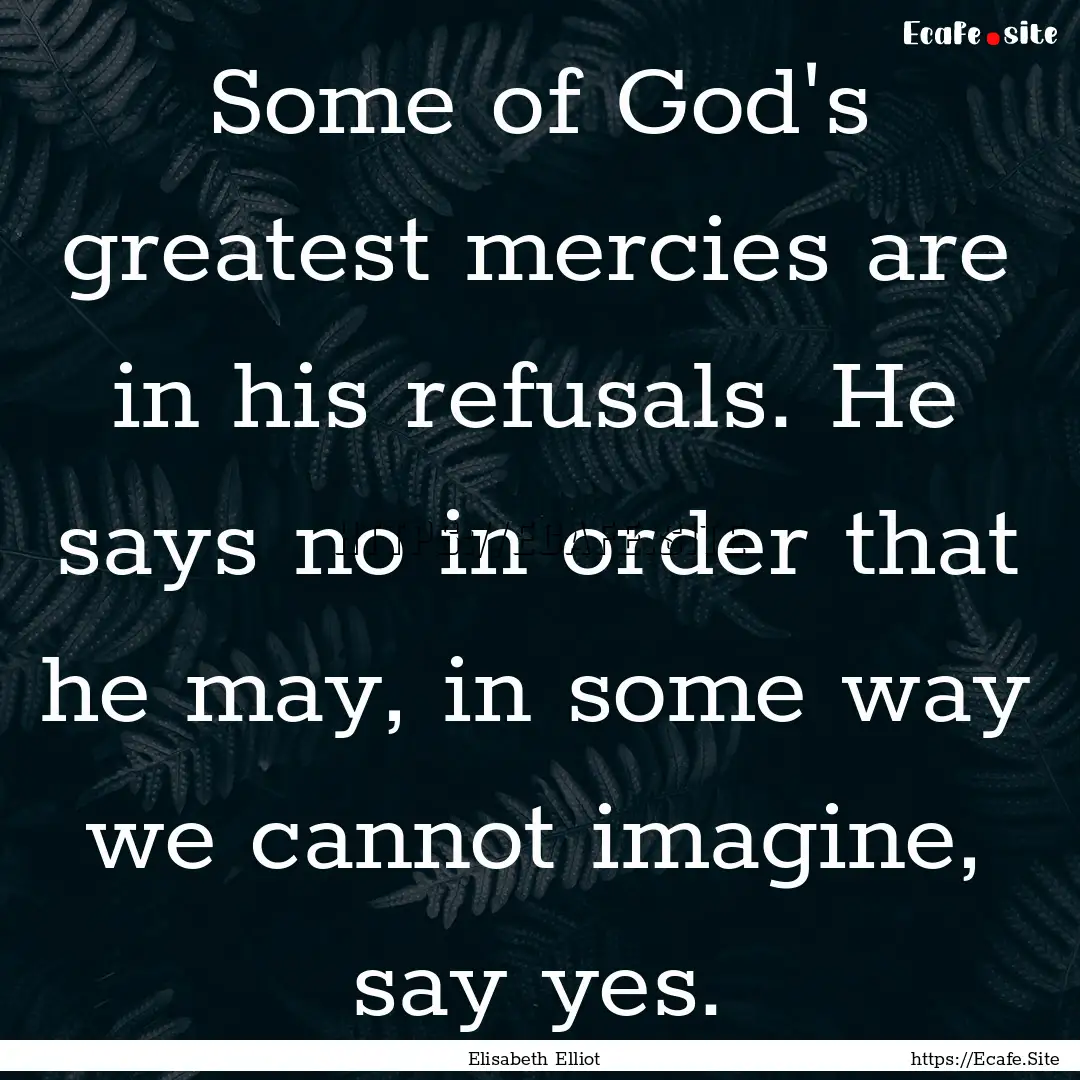 Some of God's greatest mercies are in his.... : Quote by Elisabeth Elliot