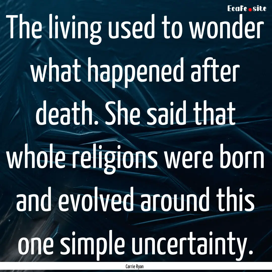 The living used to wonder what happened after.... : Quote by Carrie Ryan