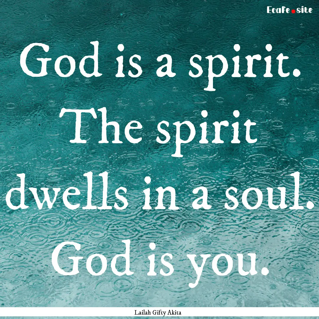 God is a spirit. The spirit dwells in a soul..... : Quote by Lailah Gifty Akita