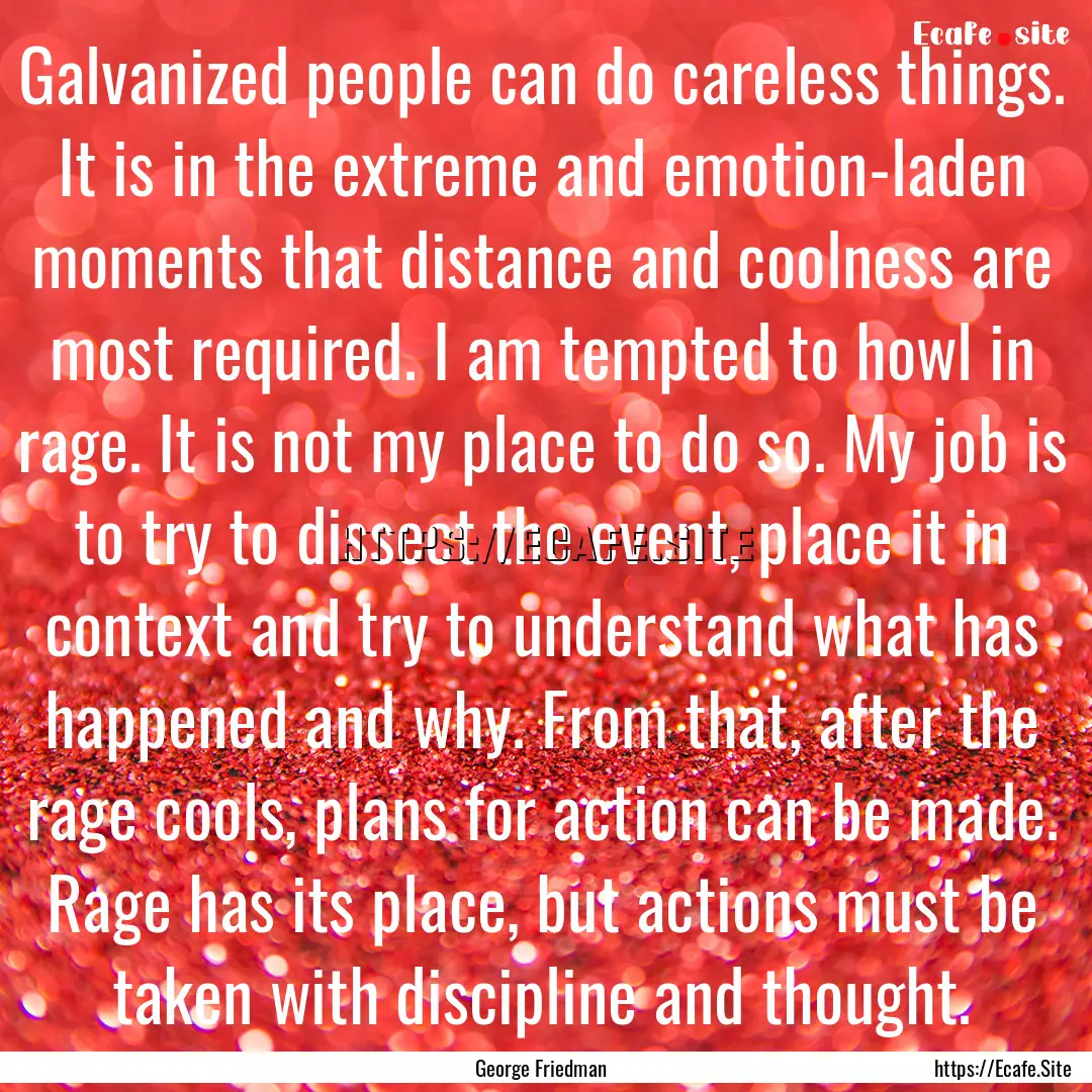 Galvanized people can do careless things..... : Quote by George Friedman