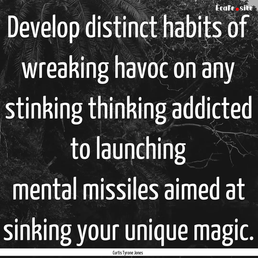 Develop distinct habits of wreaking havoc.... : Quote by Curtis Tyrone Jones