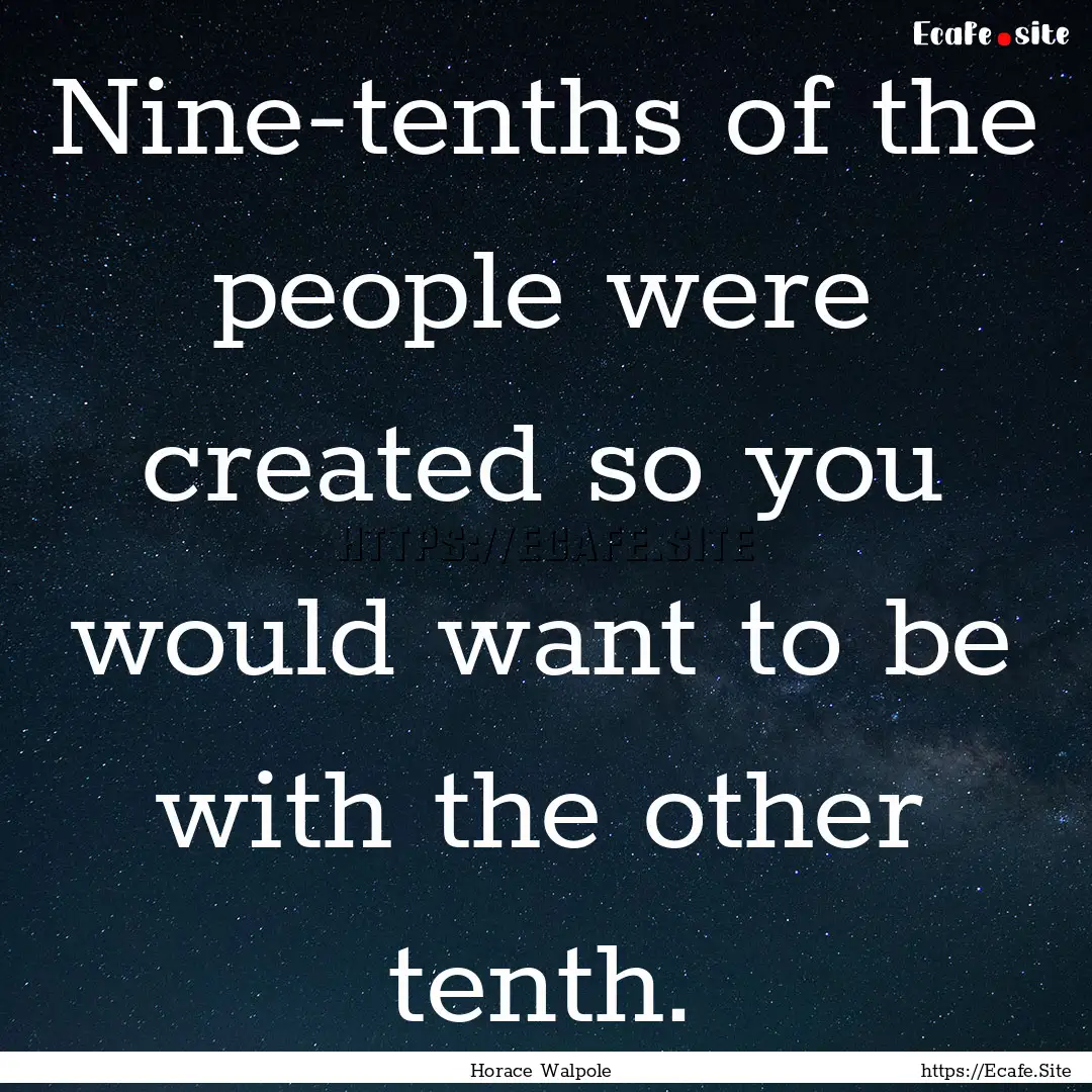 Nine-tenths of the people were created so.... : Quote by Horace Walpole