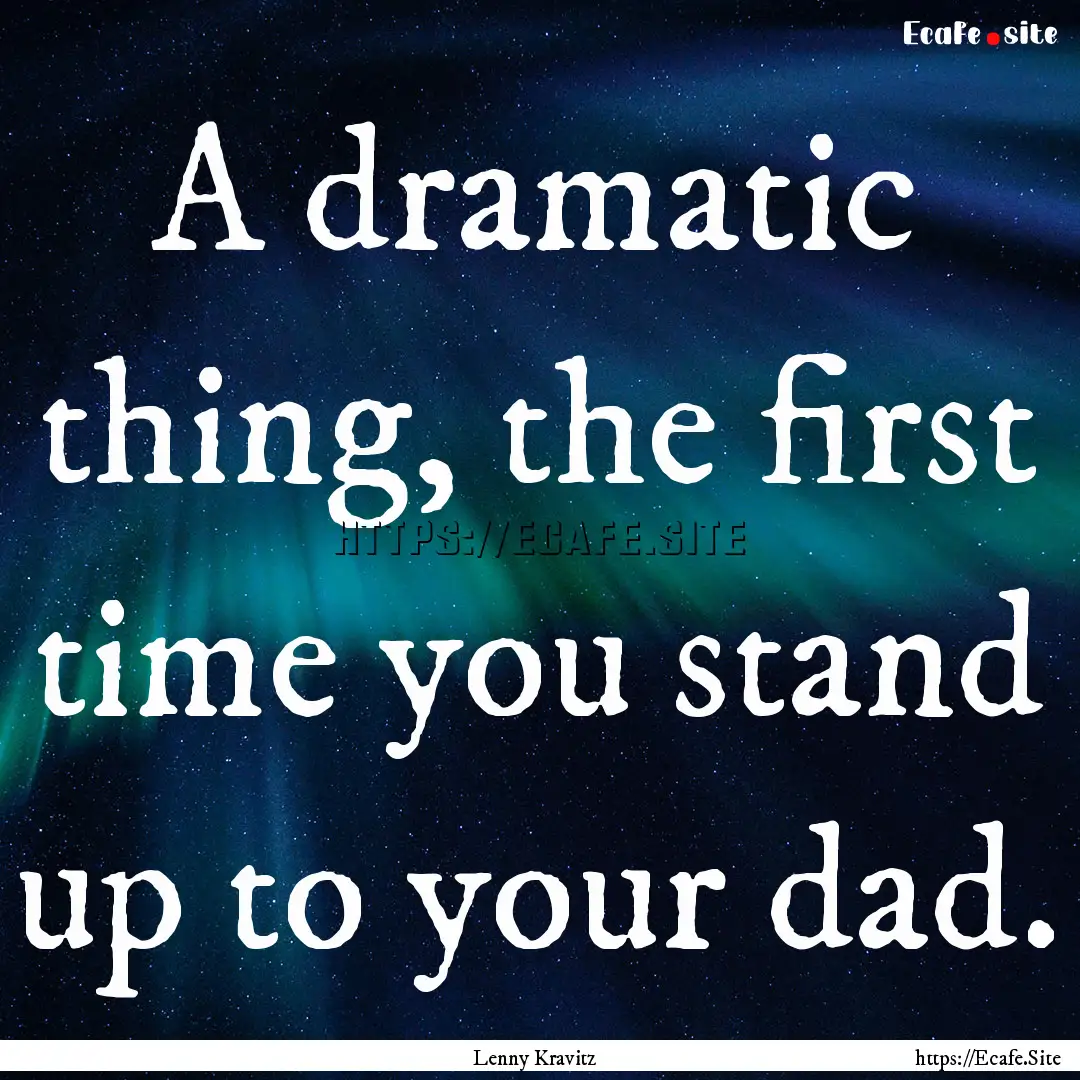 A dramatic thing, the first time you stand.... : Quote by Lenny Kravitz