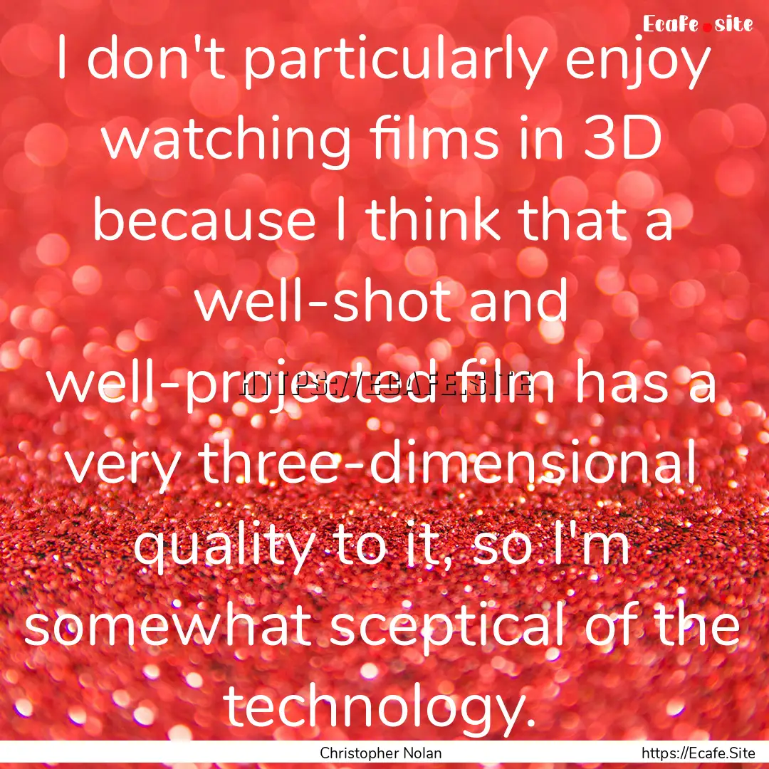 I don't particularly enjoy watching films.... : Quote by Christopher Nolan