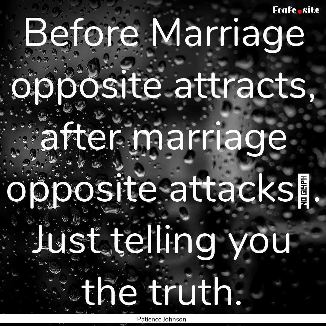 Before Marriage opposite attracts, after.... : Quote by Patience Johnson