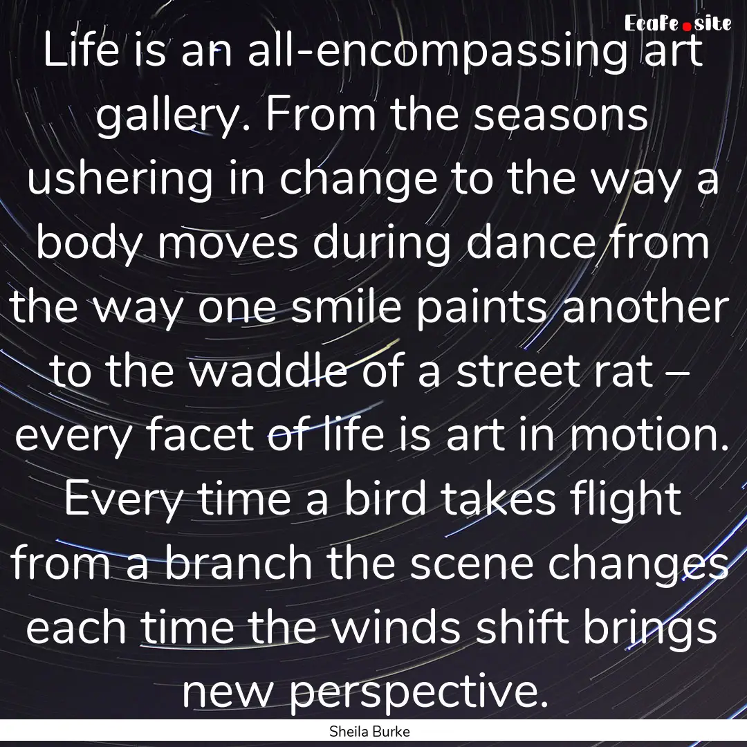 Life is an all-encompassing art gallery..... : Quote by Sheila Burke