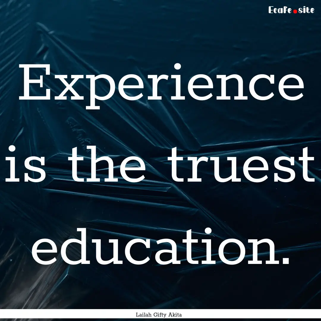 Experience is the truest education. : Quote by Lailah Gifty Akita