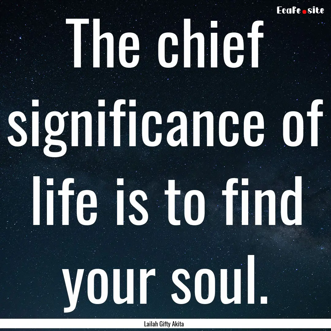 The chief significance of life is to find.... : Quote by Lailah Gifty Akita