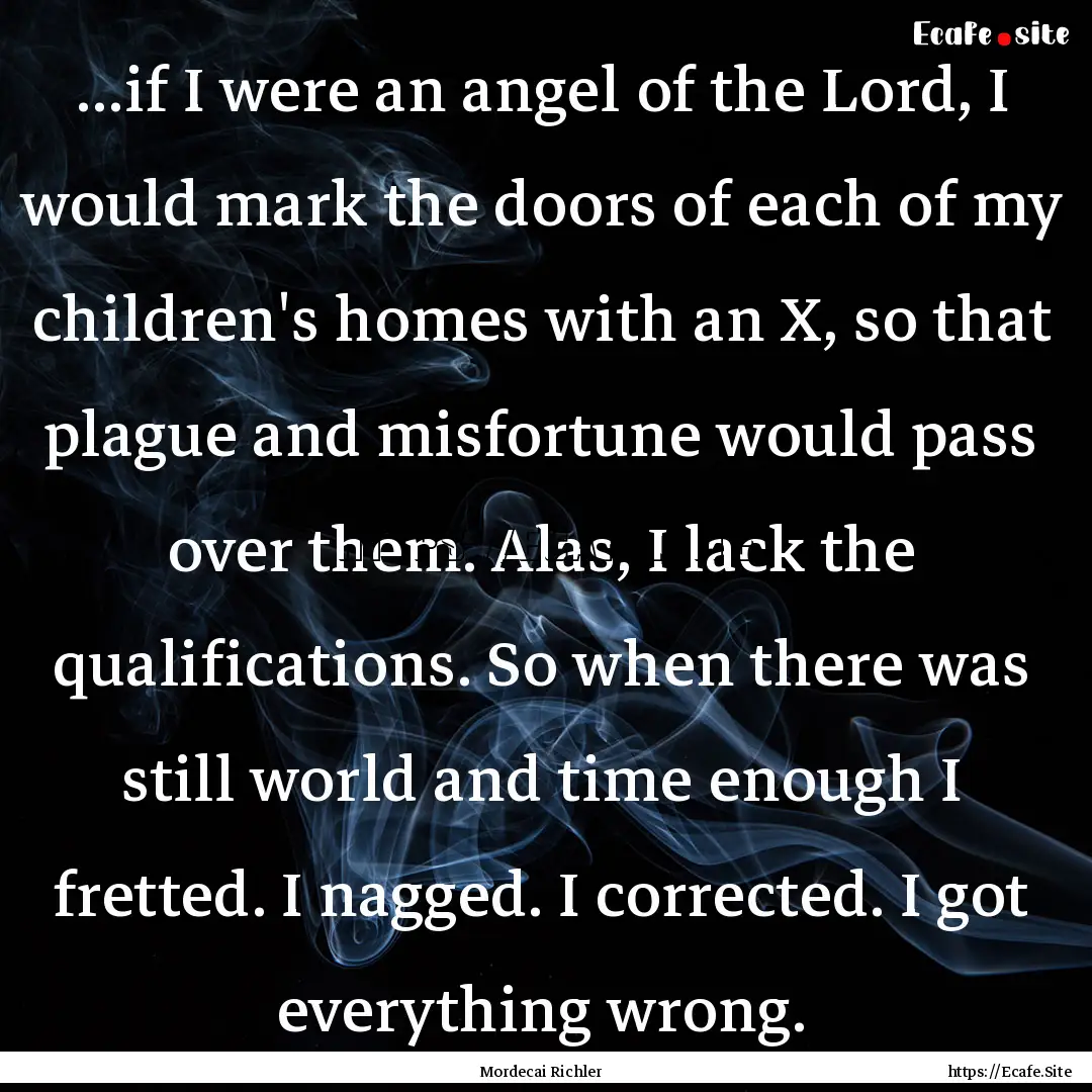 ...if I were an angel of the Lord, I would.... : Quote by Mordecai Richler