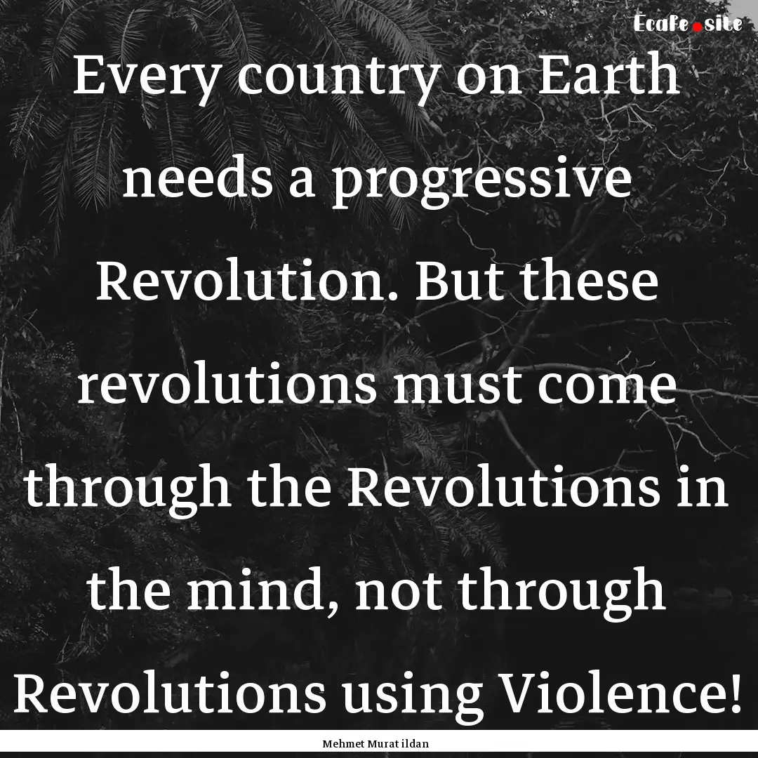 Every country on Earth needs a progressive.... : Quote by Mehmet Murat ildan