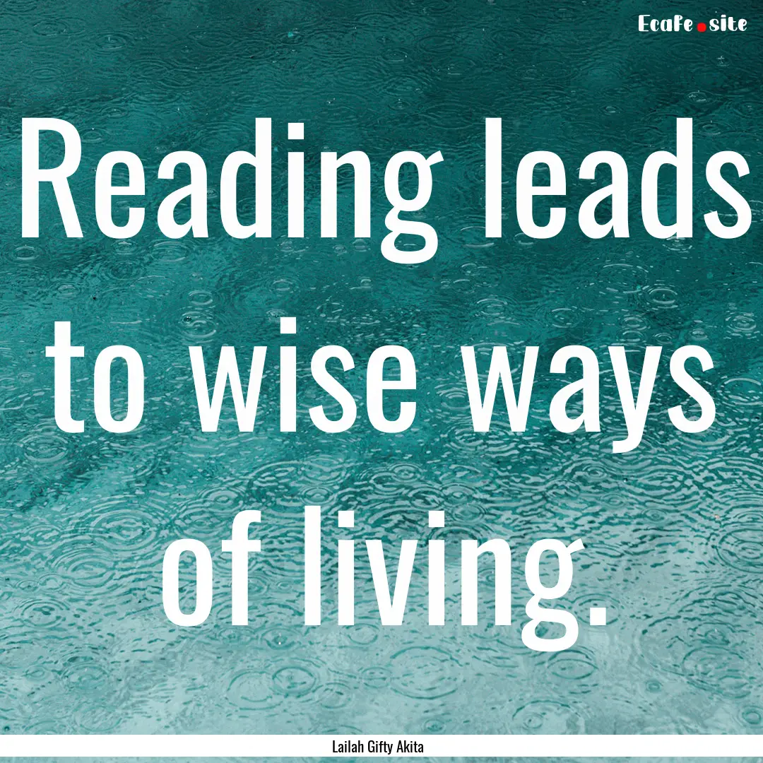 Reading leads to wise ways of living. : Quote by Lailah Gifty Akita