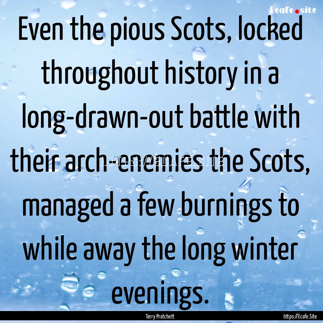 Even the pious Scots, locked throughout history.... : Quote by Terry Pratchett