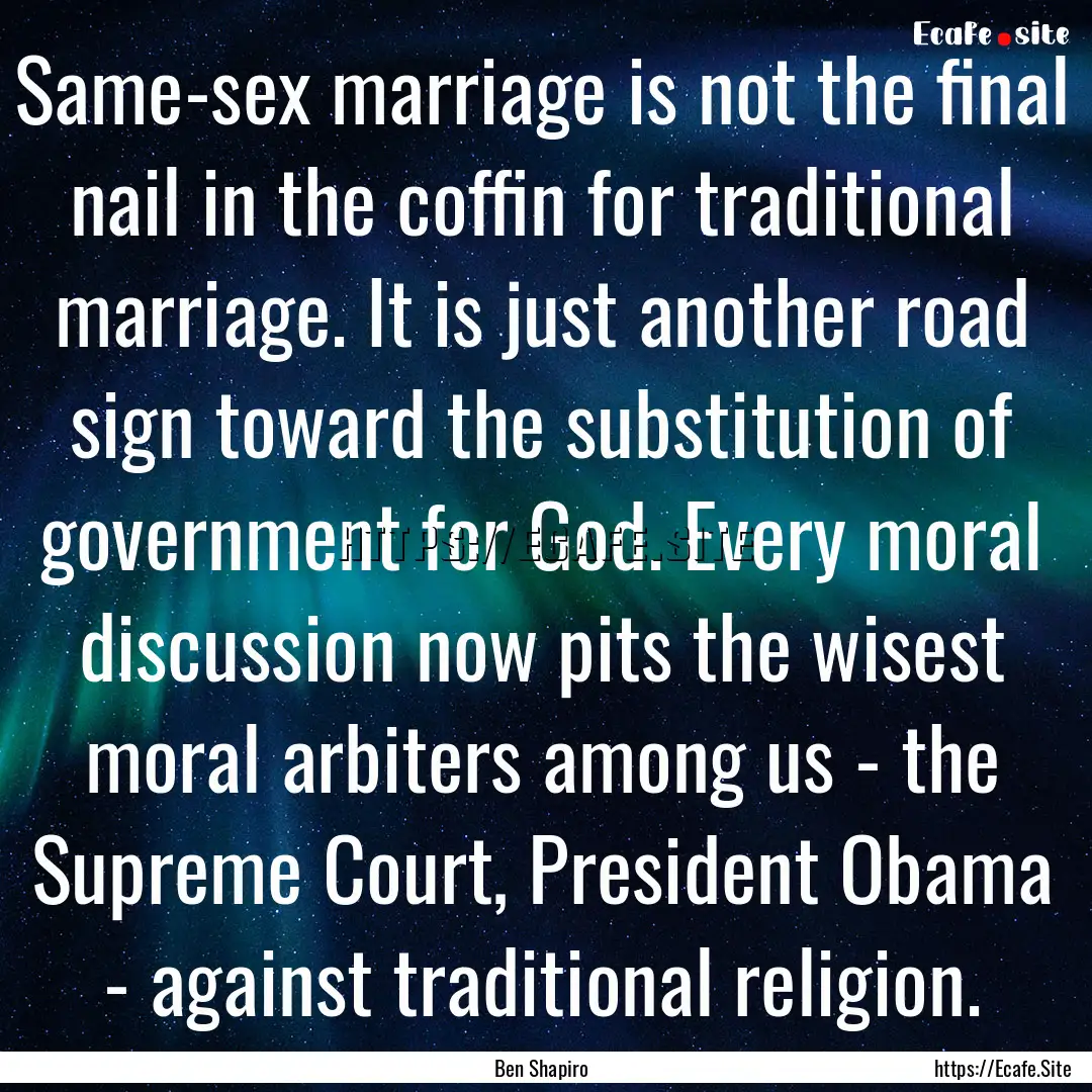 Same-sex marriage is not the final nail in.... : Quote by Ben Shapiro